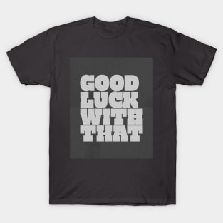 Good Luck quote T-Shirt